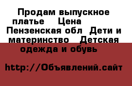 Продам выпускное платье! › Цена ­ 4 800 - Пензенская обл. Дети и материнство » Детская одежда и обувь   